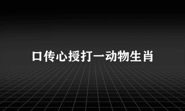 口传心授打一动物生肖