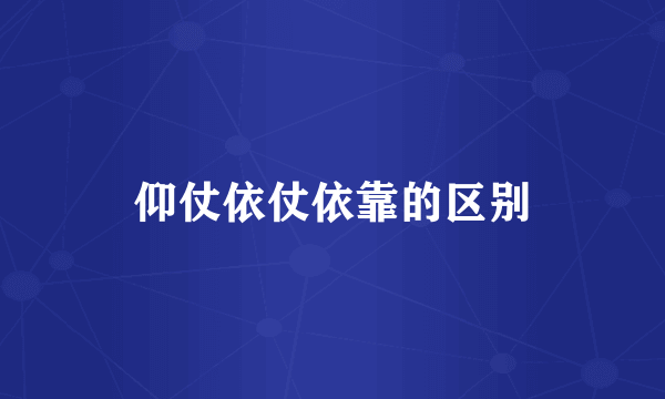 仰仗依仗依靠的区别