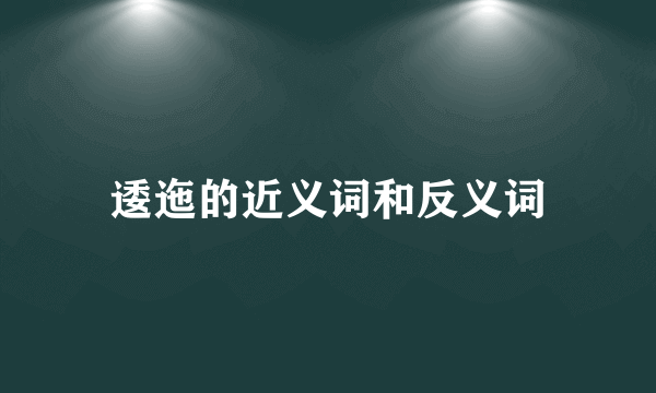 逶迤的近义词和反义词