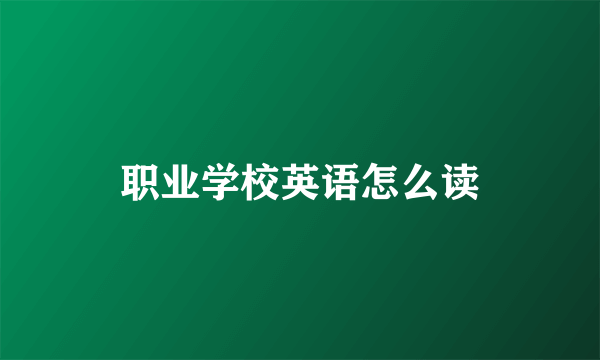 职业学校英语怎么读