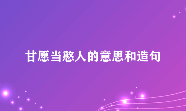 甘愿当憨人的意思和造句
