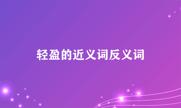 轻盈的近义词反义词