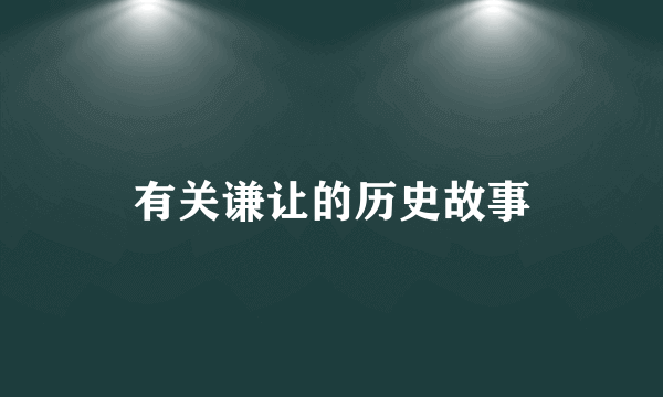 有关谦让的历史故事