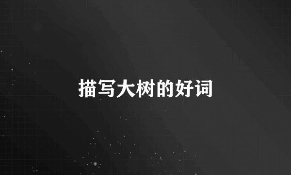 描写大树的好词