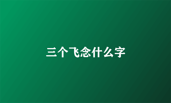 三个飞念什么字