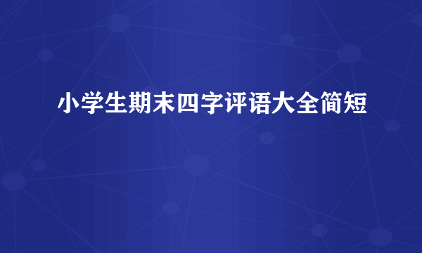 小学生期末四字评语大全简短