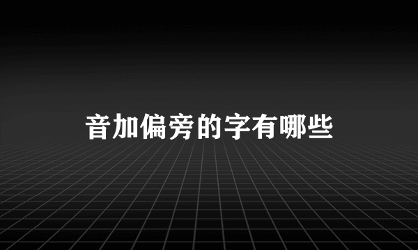 音加偏旁的字有哪些