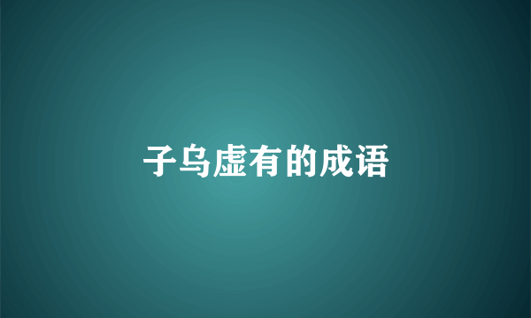 子乌虚有的成语
