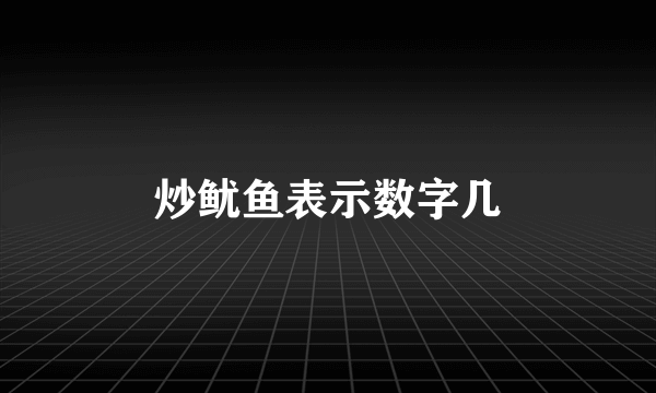炒鱿鱼表示数字几