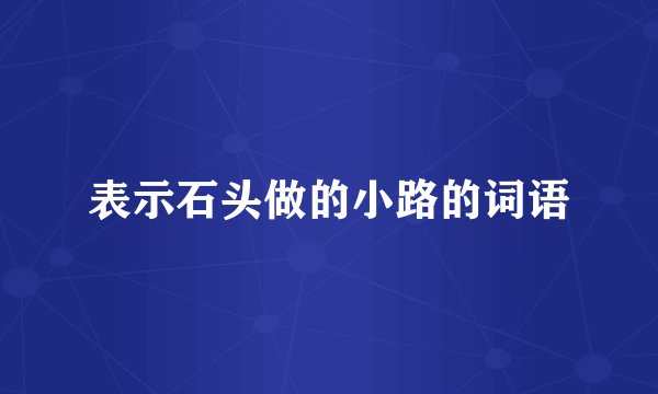 表示石头做的小路的词语