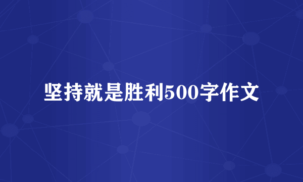 坚持就是胜利500字作文