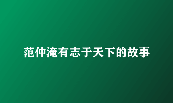 范仲淹有志于天下的故事