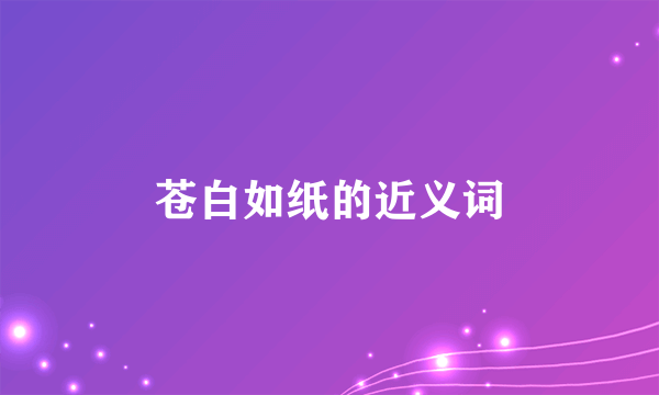苍白如纸的近义词
