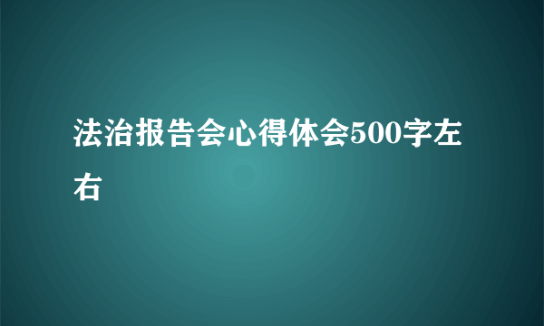 法治报告会心得体会500字左右