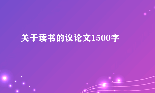 关于读书的议论文1500字