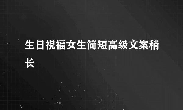 生日祝福女生简短高级文案稍长