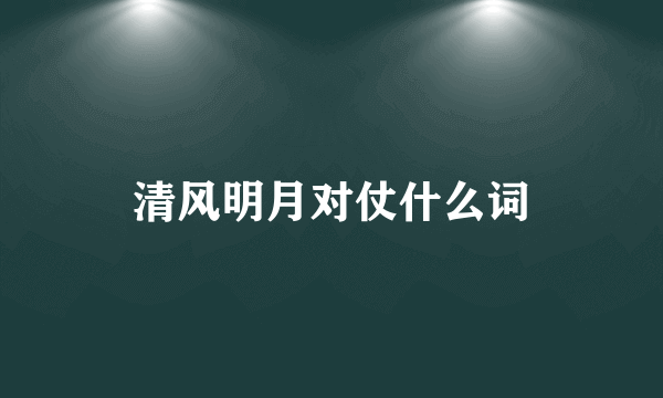 清风明月对仗什么词