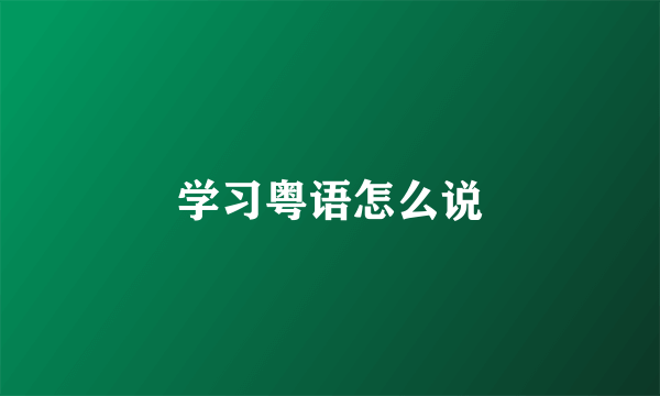 学习粤语怎么说