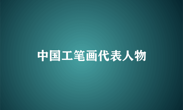 中国工笔画代表人物