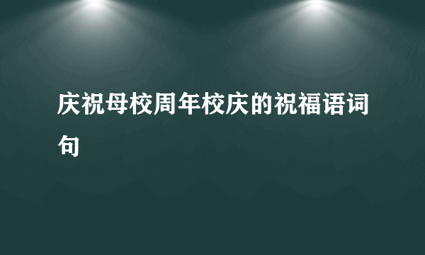庆祝母校周年校庆的祝福语词句