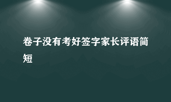 卷子没有考好签字家长评语简短