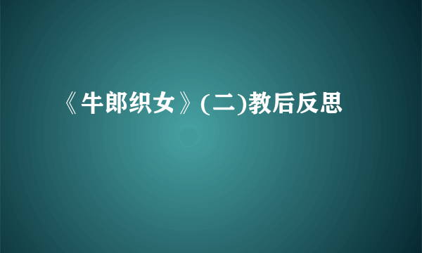 《牛郎织女》(二)教后反思