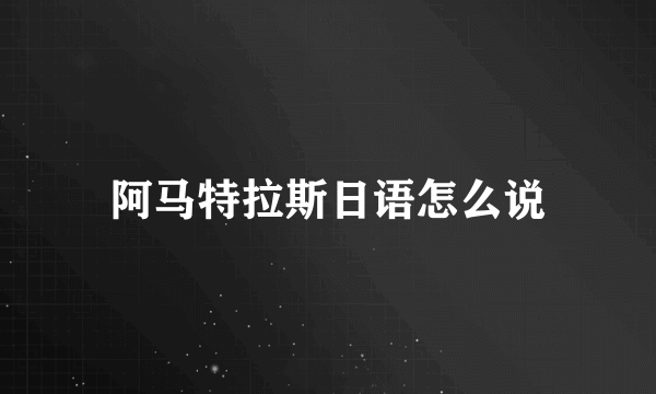 阿马特拉斯日语怎么说