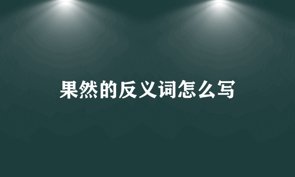 果然的反义词怎么写