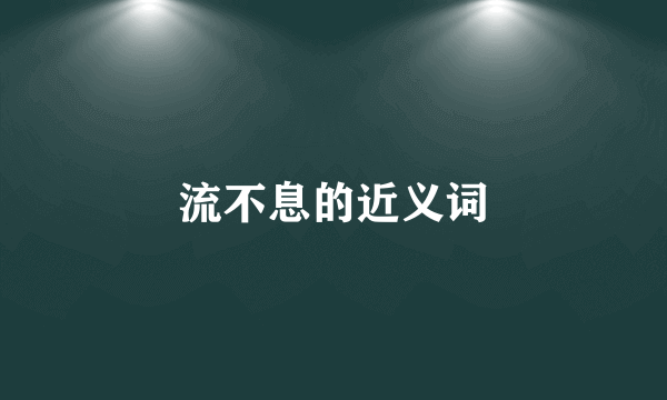 流不息的近义词