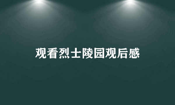 观看烈士陵园观后感