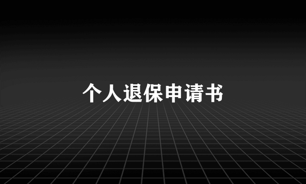 个人退保申请书