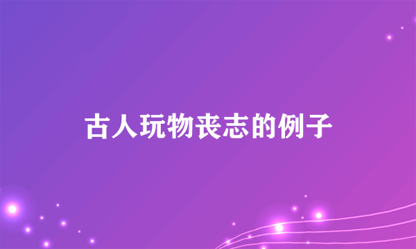 古人玩物丧志的例子