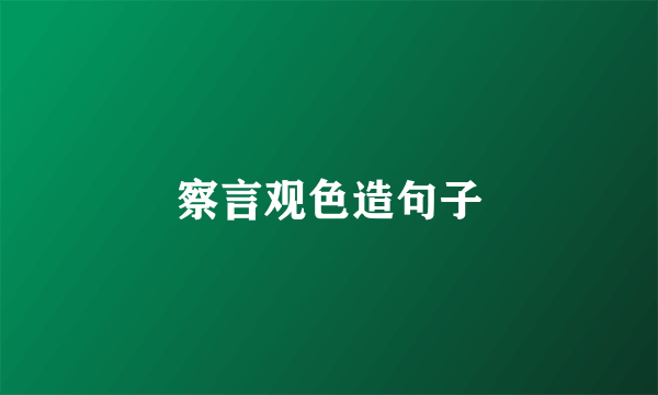 察言观色造句子