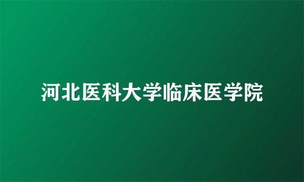河北医科大学临床医学院