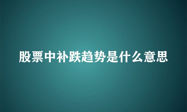 股票中补跌趋势是什么意思