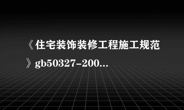 《住宅装饰装修工程施工规范》gb50327-2001是不是最新的