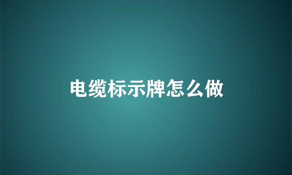 电缆标示牌怎么做