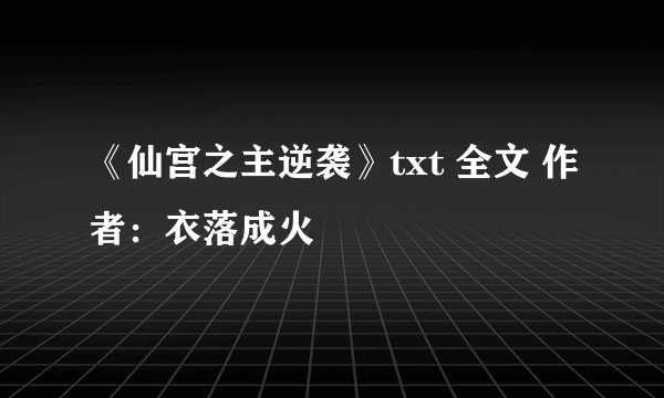 《仙宫之主逆袭》txt 全文 作者：衣落成火
