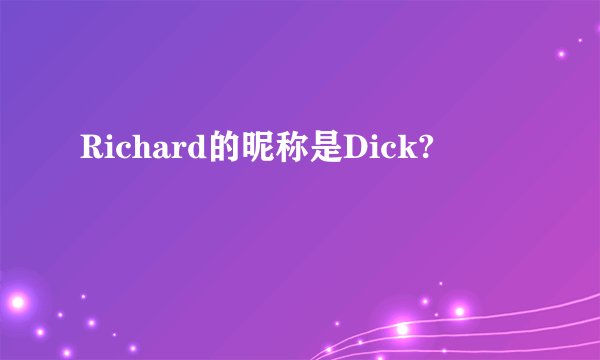 Richard的昵称是Dick?