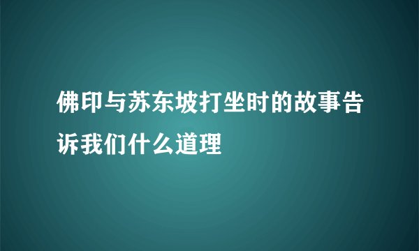 佛印与苏东坡打坐时的故事告诉我们什么道理