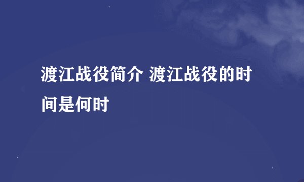 渡江战役简介 渡江战役的时间是何时