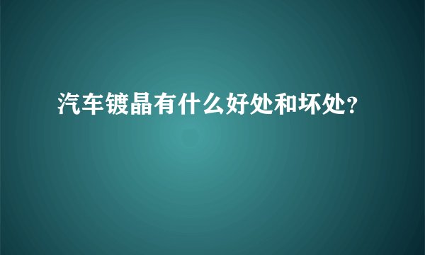 汽车镀晶有什么好处和坏处？