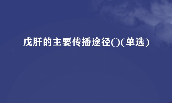 戊肝的主要传播途径()(单选)