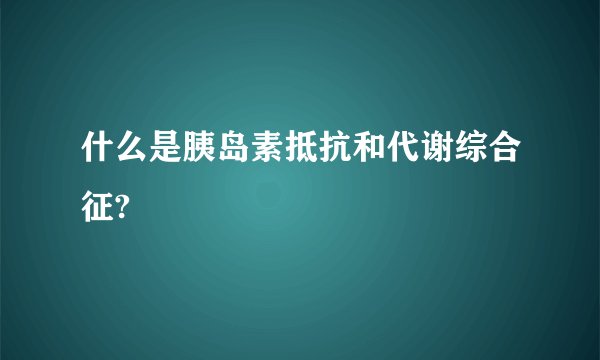 什么是胰岛素抵抗和代谢综合征?