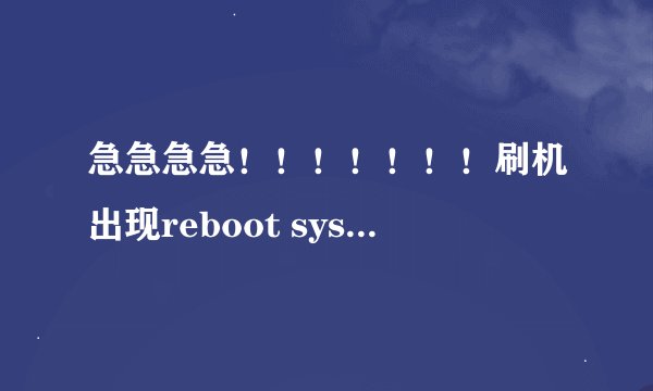 急急急急！！！！！！！刷机出现reboot system now界面