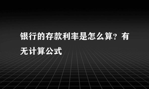 银行的存款利率是怎么算？有无计算公式