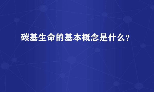 碳基生命的基本概念是什么？