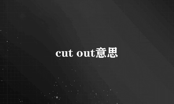 cut out意思