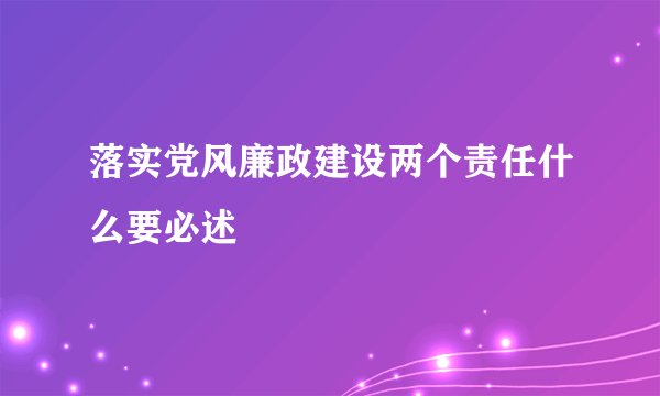 落实党风廉政建设两个责任什么要必述