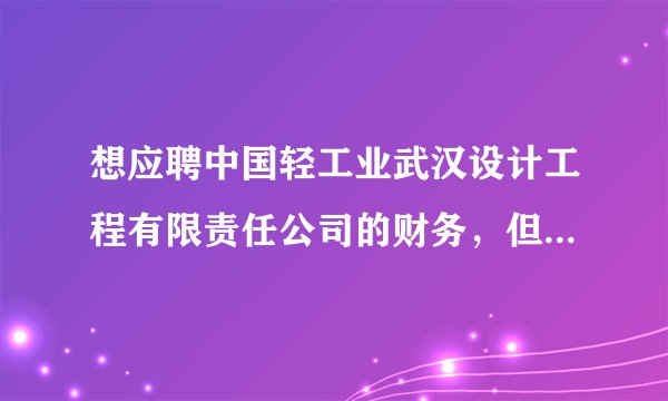 想应聘中国轻工业武汉设计工程有限责任公司的财务，但不知道待遇怎么样？